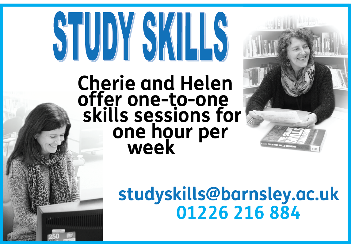 Cherie and Helen offer one-to-one skills sessions for one hour per week. Studyskills@barnsley.ac.uk. 01226 216 884.