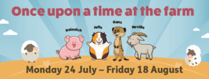 Once upon a time at the farm Monday 24 July - Friday 18 August